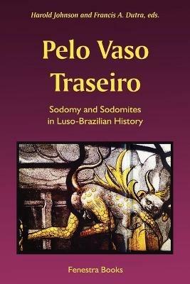 Pelo Vaso Traseiro: Sodomy and Sodomites in Luso-Brazilian History - Harold Johnson,Francis a Dutra - cover
