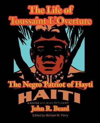 The Life of Toussaint L'Ouverture: The Negro Patriot of Hayti - John R Beard - cover