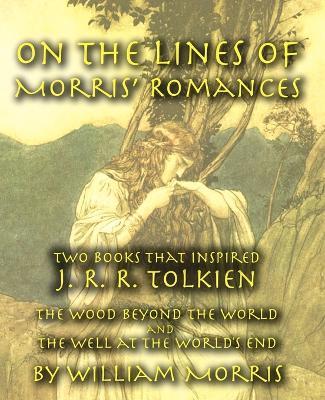 On the Lines of Morris' Romances: Two Books That Inspired J. R. R. Tolkien-The Wood Beyond the World and the Well at the World's End - William Morris - cover