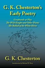 G. K. Chesterton's Early Poetry: Greybeards at Play, the Wild Knight and Other Poems, the Ballad of the White Horse
