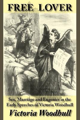 Free Lover: Sex, Marriage and Eugenics in the Early Speeches of Victoria Woodhull - Victoria C Woodhull - cover