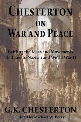 Chesterton on War and Peace: Battling the Ideas and Movements That Led to Nazism and World War II - G K Chesterton - cover