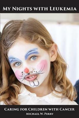 My Nights with Leukemia: Caring for Children with Cancer - Michael W Perry - cover