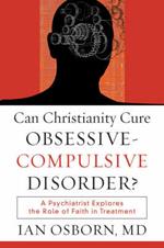 Can Christianity Cure Obsessive-Compulsive Disor - A Psychiatrist Explores the Role of Faith in Treatment
