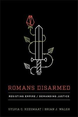 Romans Disarmed: Resisting Empire, Demanding Justice - Sylvia C. Keesmaat,Brian J. Walsh - cover