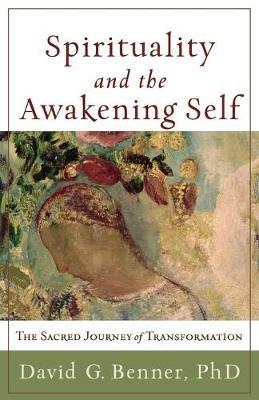 Spirituality and the Awakening Self - The Sacred Journey of Transformation - David G. Phd Benner - cover