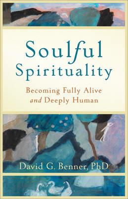 Soulful Spirituality - Becoming Fully Alive and Deeply Human - David G. Phd Benner - cover