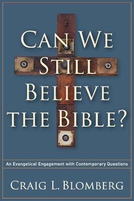 Can We Still Believe the Bible? - An Evangelical Engagement with Contemporary Questions - Craig L. Blomberg - cover