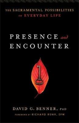 Presence and Encounter - The Sacramental Possibilities of Everyday Life - David G. Phd Benner,Richard Rohr - cover