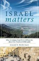 Israel Matters - Why Christians Must Think Differently about the People and the Land - Gerald R. Mcdermott - cover
