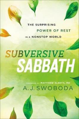 Subversive Sabbath – The Surprising Power of Rest in a Nonstop World - A. J. Swoboda,Matthew Sleeth - cover