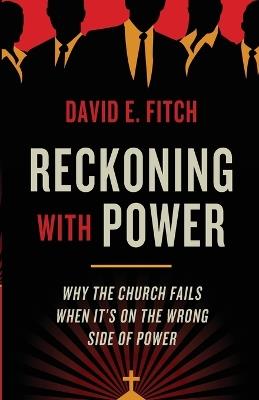 Reckoning with Power: Why the Church Fails When It's on the Wrong Side of Power - David E. Fitch - cover