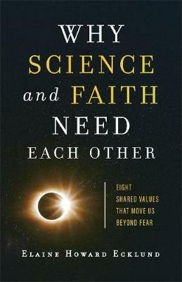 Why Science and Faith Need Each Other - Eight Shared Values That Move Us beyond Fear - Elaine Howard Ecklund - cover