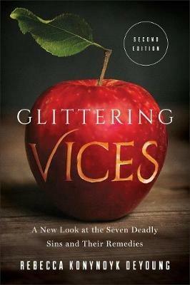 Glittering Vices: A New Look at the Seven Deadly Sins and Their Remedies - Rebecca Konyndyk DeYoung - cover