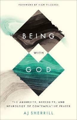 Being with God - The Absurdity, Necessity, and Neurology of Contemplative Prayer - Aj Sherrill,Rich Villodas - cover