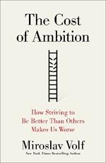 The Cost of Ambition: How Striving to Be Better Than Others Makes Us Worse