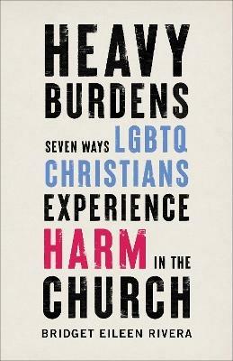 Heavy Burdens - Seven Ways LGBTQ Christians Experience Harm in the Church - Bridget Eileen Rivera - cover