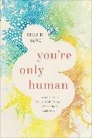 You`re Only Human – How Your Limits Reflect God`s Design and Why That`s Good News - Kelly M. Kapic - cover