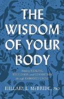 The Wisdom of Your Body - Finding Healing, Wholeness, and Connection through Embodied Living - Hillary L. Phd Mcbride - cover