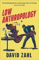 Low Anthropology - The Unlikely Key to a Gracious View of Others (and Yourself) - David Zahl - cover