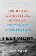 Testimony - Inside the Evangelical Movement That Failed a Generation