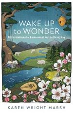 Wake Up to Wonder - 22 Invitations to Amazement in the Everyday