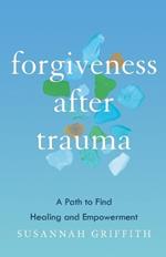 Forgiveness after Trauma: A Path to Find Healing and Empowerment