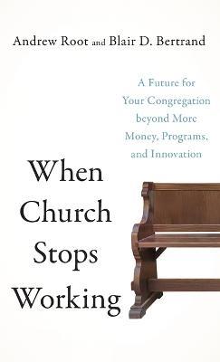 When Church Stops Working - Andrew Root,Blair D Bertrand - cover