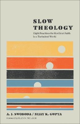 Slow Theology: Eight Practices for Resilient Faith in a Turbulent World - A. J. Swoboda,Nijay K. Gupta - cover