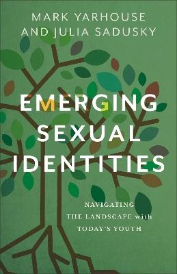 Emerging Sexual Identities: Navigating the Landscape with Today's Youth - Mark Yarhouse,Julia Sadusky - cover