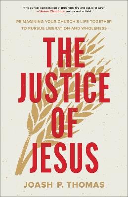 The Justice of Jesus: Reimagining Your Church's Life Together to Pursue Liberation and Wholeness - Joash P. Thomas - cover