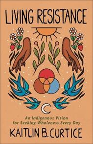 Living Resistance: An Indigenous Vision for Seeking Wholeness Every Day