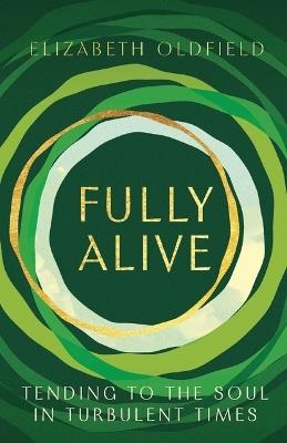 Fully Alive: Tending to the Soul in Turbulent Times - Elizabeth Oldfield - cover