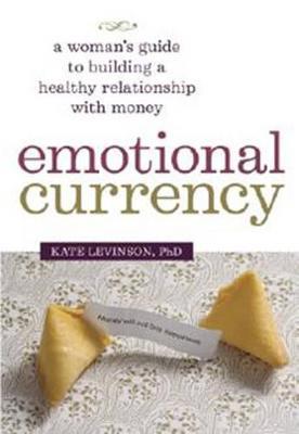 Emotional Currency: A Woman's Guide to Building a Healthy Relationship with Money - Kate Levinson - cover