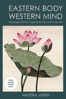 Eastern Body, Western Mind: Psychology and the Chakra System As a Path to the Self - Anodea Judith - cover