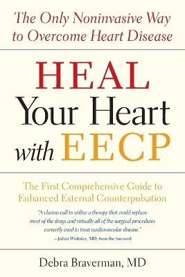 Heal Your Heart with EECP: The Only Noninvasive Way to Overcome Heart Disease - Debra Braverman - cover