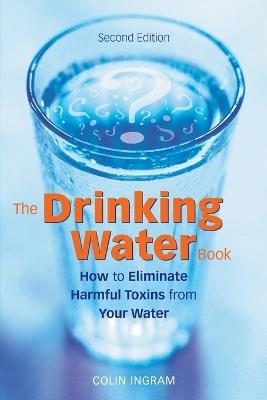 The Drinking Water Book: How to Eliminate Harmful Toxins from Your Water - Colin Ingram - cover