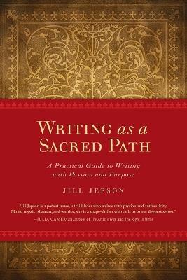 Writing as a Sacred Path: A Practical Guide to Writing with Passion and Purpose - Jill Jepson - cover
