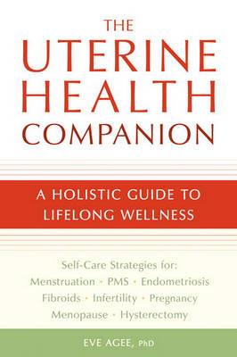 The Uterine Health Companion: A Holistic Guide to Lifelong Wellness - Eve Agee - cover
