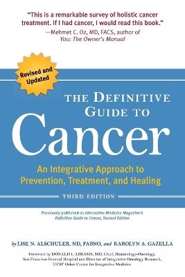 The Definitive Guide to Cancer, 3rd Edition: An Integrative Approach to Prevention, Treatment, and Healing - Lise N. Alschuler,Karolyn A. Gazella - cover