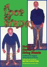 A Loop of String: String Stories & String Stunts: Traditional and Original String Figures and Stories