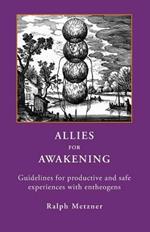 ALLIES for AWAKENING Guidelines for productive and safe experiences with entheogens