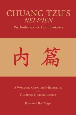 CHUANG TZU'S NEI P'IEN Psychotherapeutic Commentaries: A Wayfaring Counselor's Rendering of The Seven Interior Records - Raymond Bart Vespe - cover