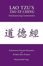 Lao Tzu's Tao Te Ching: Soul Journeying Commentaries: A Sojourning Pilgrims Rendering of 81 Spirit Soul Passages