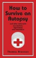 How To Survive An Autopsy: and other outlandish assumptions, impressions and revelations - Thomas Brennan - cover