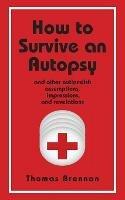 How To Survive An Autopsy: and other outlandish assumptions, impressions and revelations - Thomas Brennan - cover