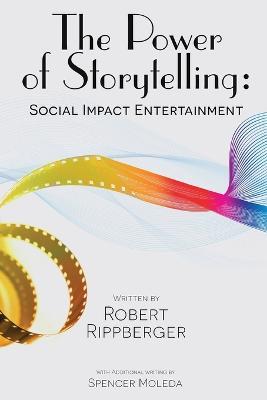 THE POWER OF STORYTELLING Social Impact Entertainment - Robert Rippberger - cover