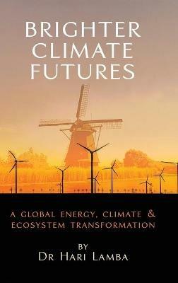Brighter Climate Futures: A Global Energy, Climate & Ecosystem Transformation - Hari Lamba - cover