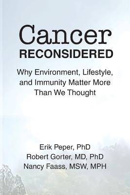 Cancer Reconsidered: Why Environment, Lifestyle, and Immunity Matter More Than We Thought - Erik Peper,Robert Gorter,Msw Mph Faass - cover