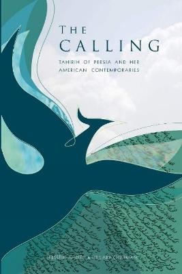 The Calling: Tahirih of Persia and her American Contemporaries - Hussein Ahdieh,Hillary Chapman - cover